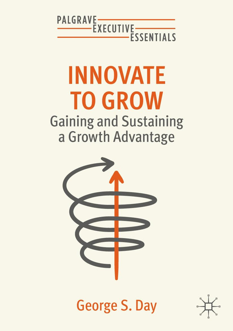 Innovate to Grow: Gaining and Sustaining a Growth Advantage (Palgrave Executive Essentials) 2025th Edition