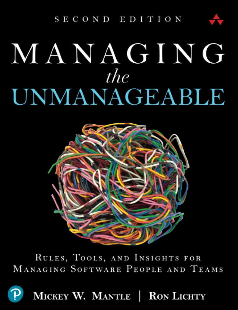 Managing the Unmanageable: Rules, Tools, and Insights for Managing Software People and Teams