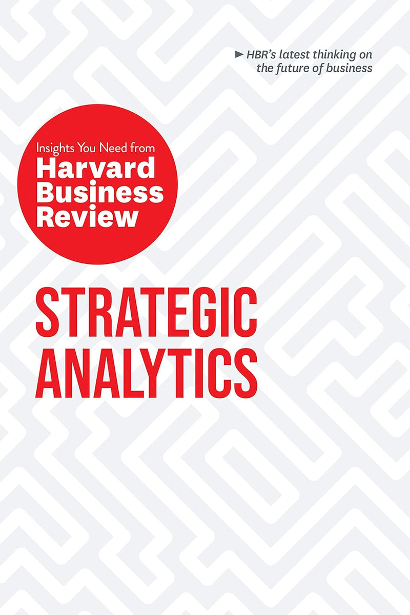 Strategic Analytics: The Insights You Need from Harvard Business Review: The Insights You Need from Harvard Business Review (HBR Insights Series)