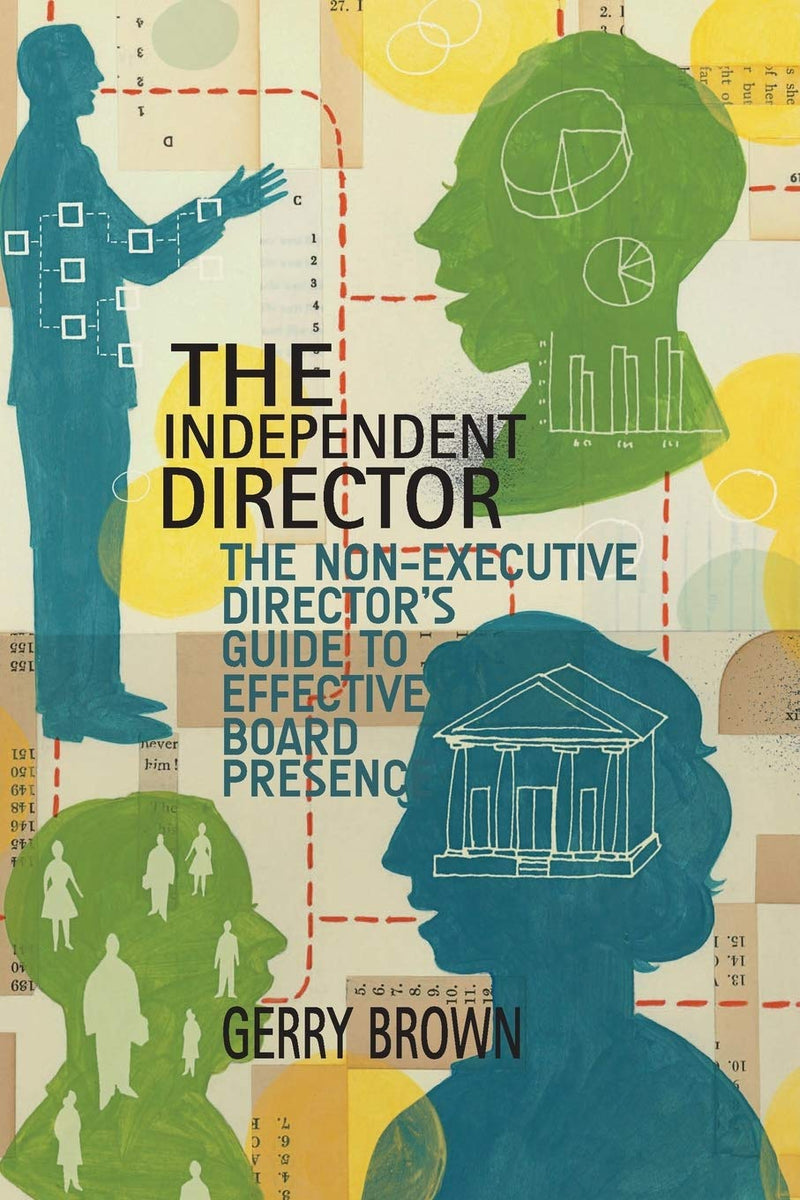 The Independent Director: The Non-Executive Director’s Guide to Effective Board Presence 1st ed.
