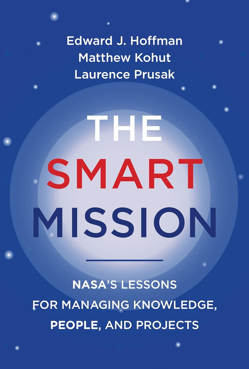 The Smart Mission: NASA’s Lessons for Managing Knowledge, People, and Projects