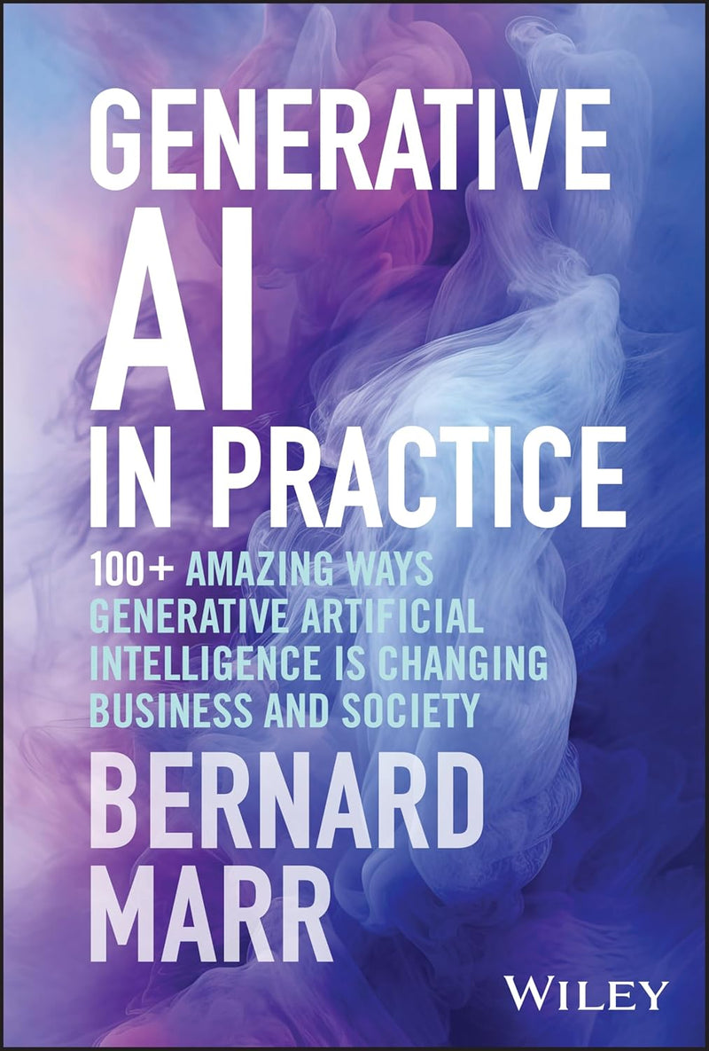 Generative AI in Practice: 100+ Amazing Ways Generative Artificial Intelligence is Changing Business and Society 1st Edition
