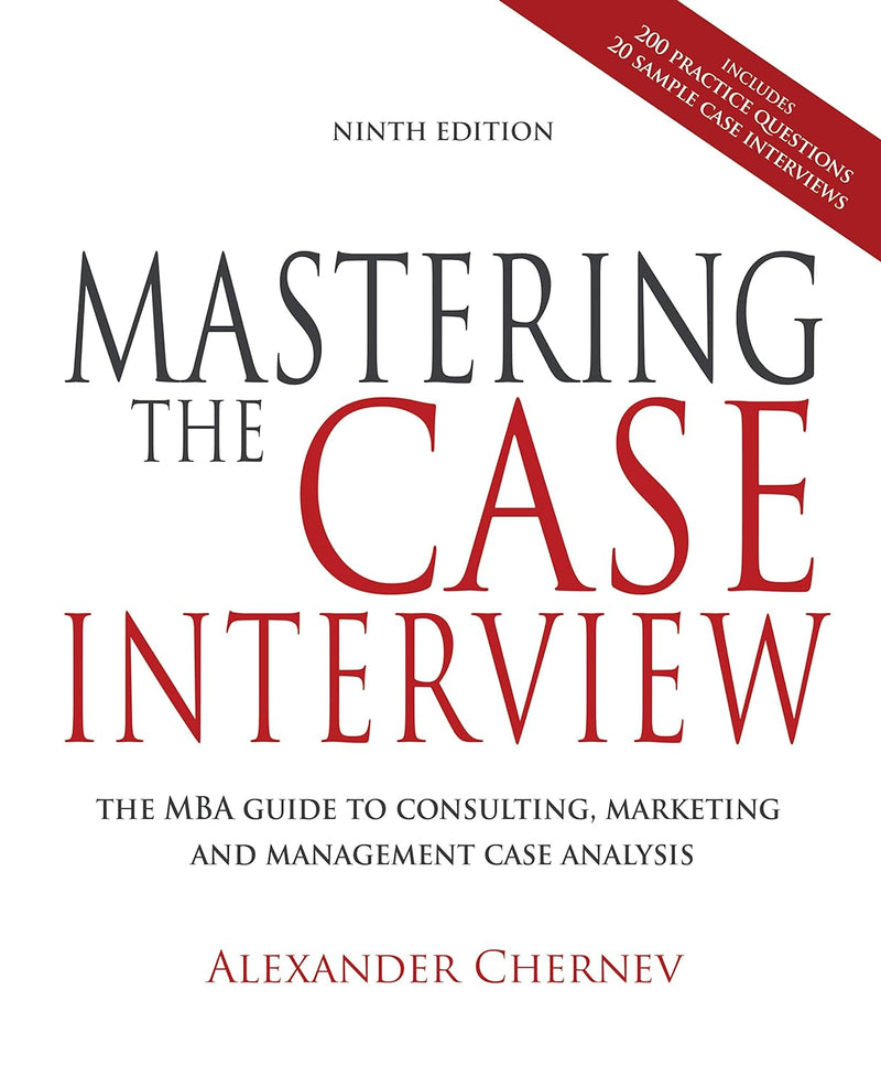 Mastering the Case Interview: The MBA Guide to Consulting, Marketing, and Management Case Analysis