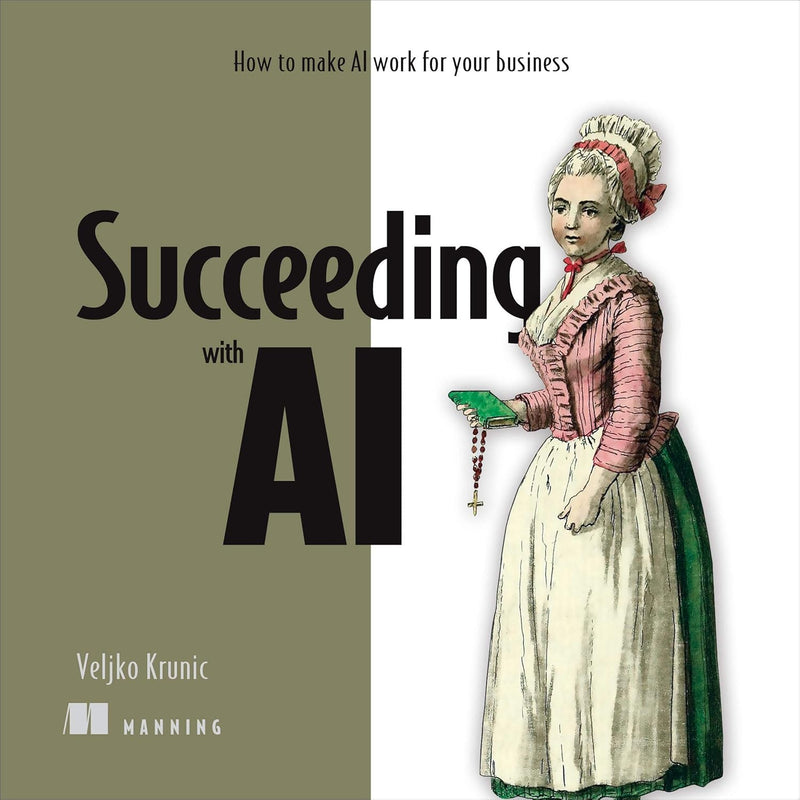 Succeeding with AI: How to Make AI Work for Your Business