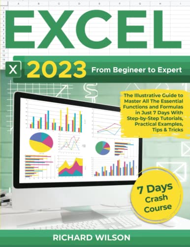 EXCEL 2022: From Beginner to Expert | The Illustrative Guide to Master All The Essential Functions and Formulas in Just 7 Days With Step-by-Step Tutorials, Practical Examples, Tips & Tricks